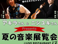 7/12ライブタイトル：アキラさん＆ニシユキさんPresents夏の音楽展覧会